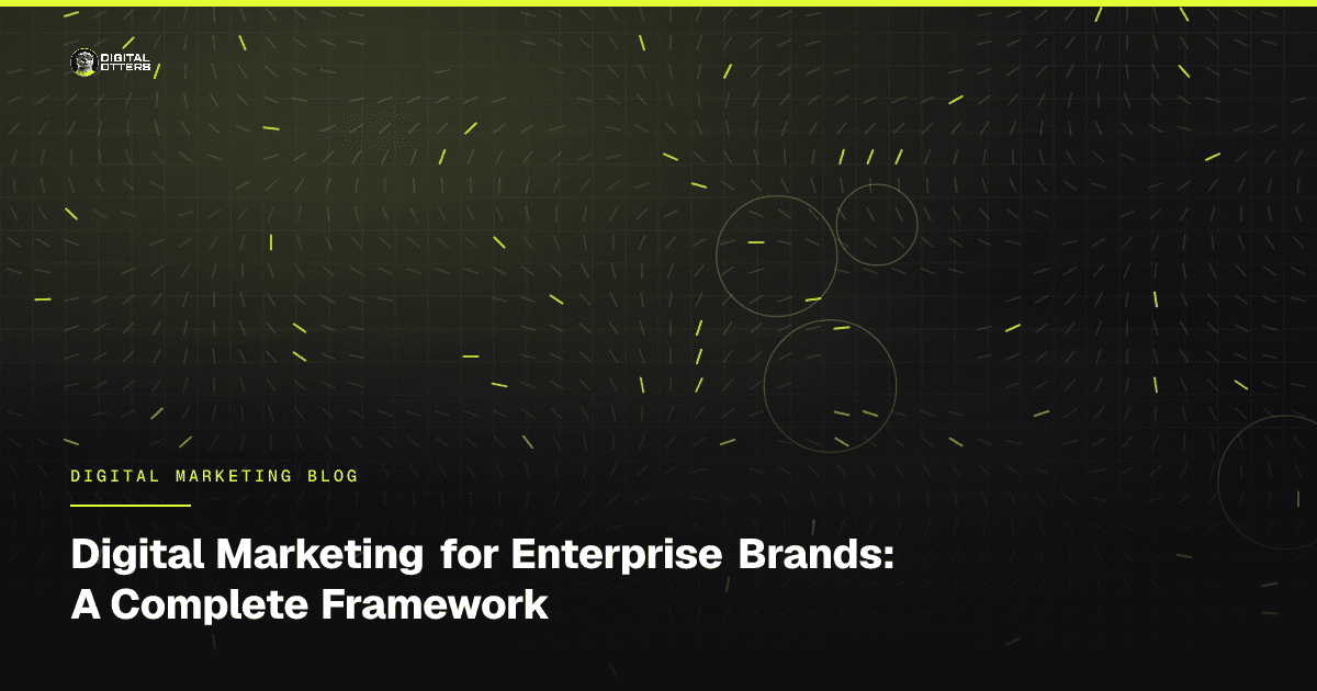 Digital Marketing for Enterprise Brands: A Complete Framework - Digital Otters