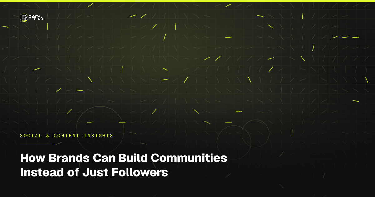 How Brands Can Build Communities Instead of Just Followers - Digital Otters