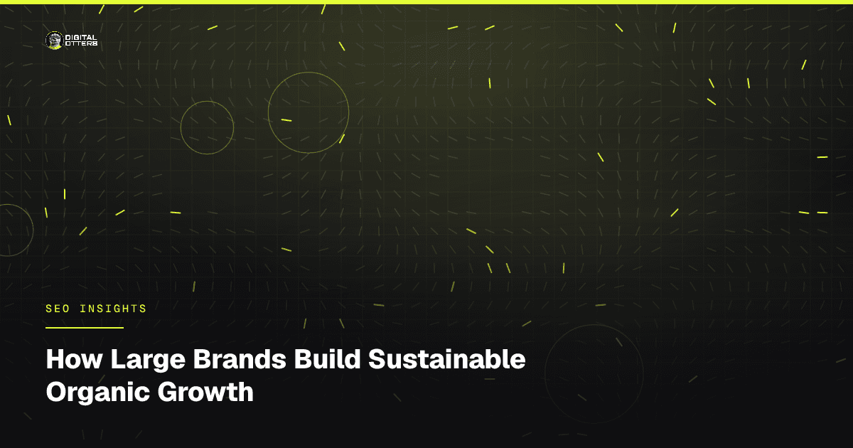 How Large Brands Build Sustainable Organic Growth - Digital Otters