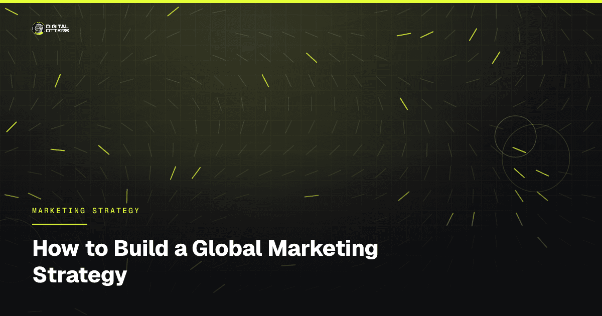How to Build a Global Marketing Strategy - Digital Otters
