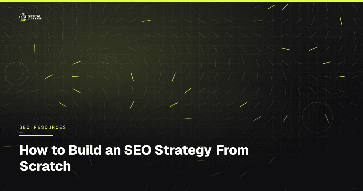 How to Build an SEO Strategy From Scratch - Digital Otters
