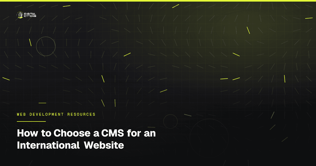How to Choose a CMS for an International Website - Digital Otters