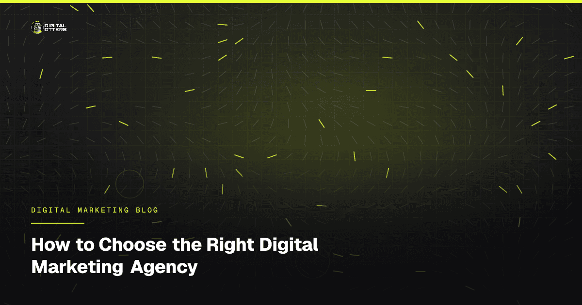 How to Choose the Right Digital Marketing Agency - Digital Otters