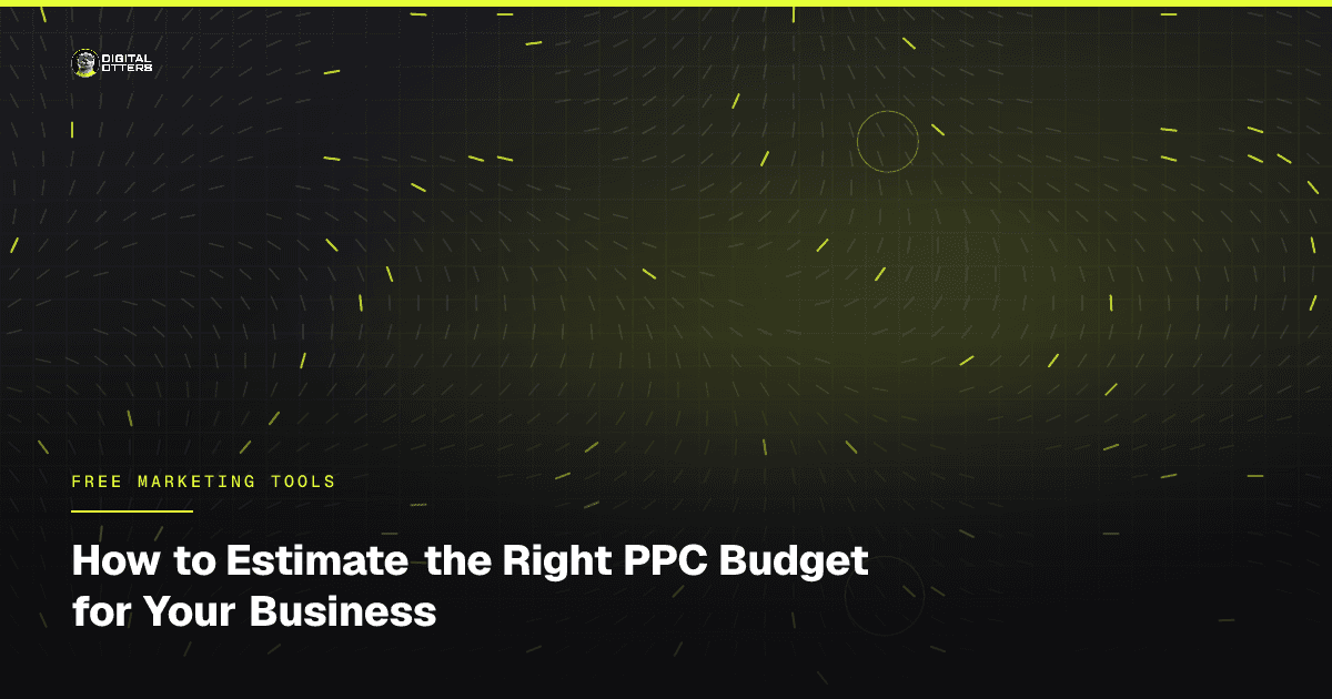 How to Estimate the Right PPC Budget for Your Business - Digital Otters
