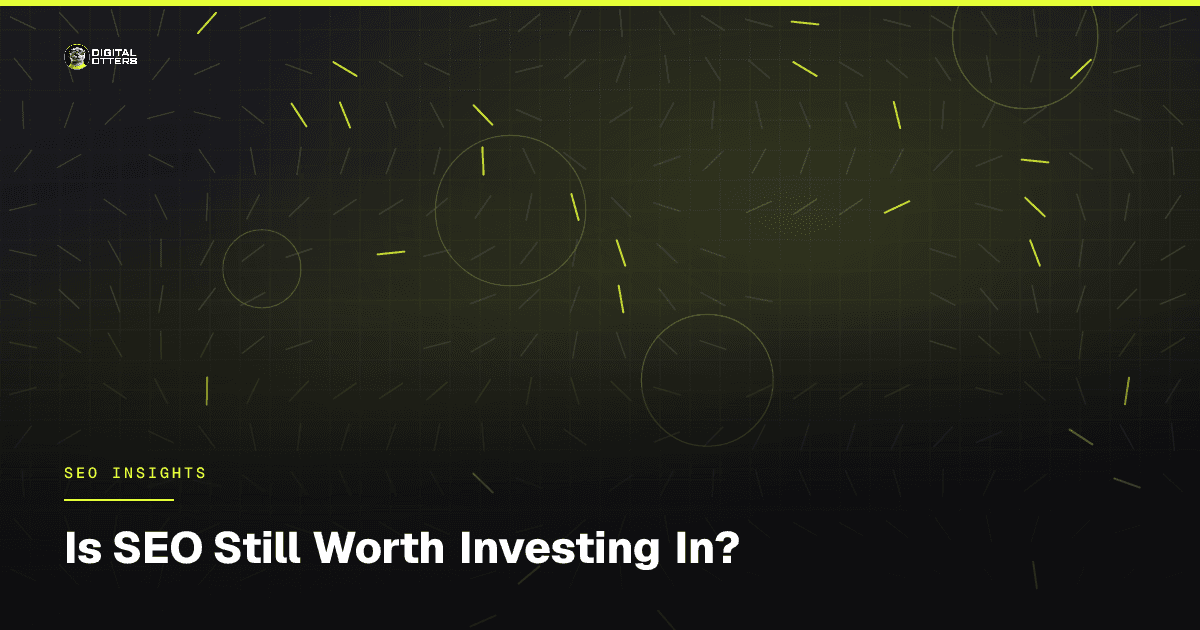 Is SEO Still Worth Investing In? - Digital Otters