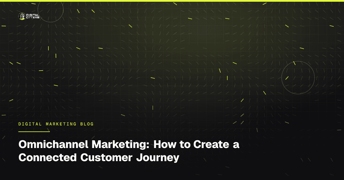 Omnichannel Marketing: How to Create a Connected Customer Journey - Digital Otters