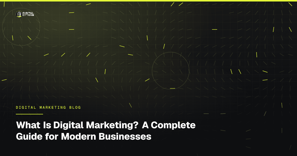 What Is Digital Marketing? A Complete Guide for Modern Businesses - Digital Otters