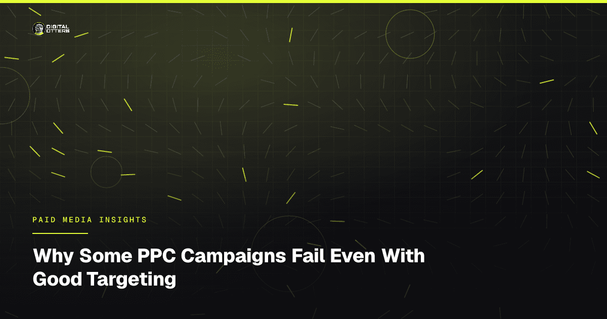 Why Some PPC Campaigns Fail Even With Good Targeting - Digital Otters